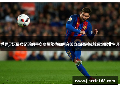 世界足坛最矮足球明星身高揭秘他如何突破身高限制成就辉煌职业生涯
