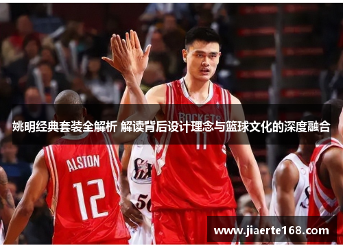 姚明经典套装全解析 解读背后设计理念与篮球文化的深度融合