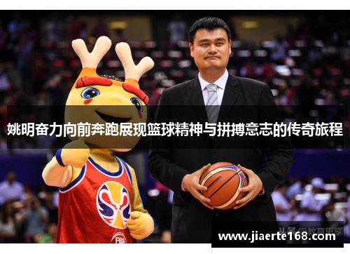 姚明奋力向前奔跑展现篮球精神与拼搏意志的传奇旅程